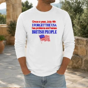 Premium July 4th I Forget USA Has Problems And Harass British People Long Sleeve Shirt