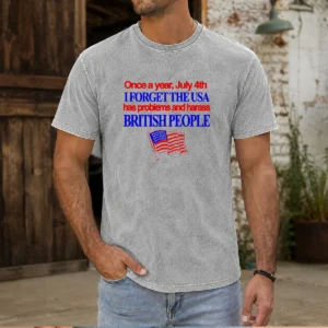 Premium July 4th I Forget USA Has Problems And Harass British People Washed T-Shirt