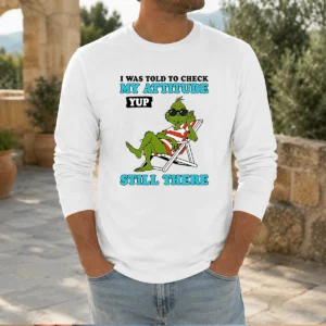 Pretty Grinch I Was Told To Check My Attitude Yup Still There Long Sleeve Shirt