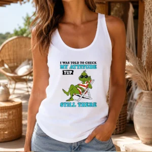 Pretty Grinch I Was Told To Check My Attitude Yup Still There Tank Top