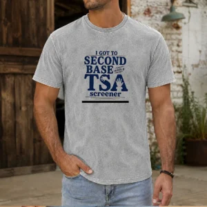 Pretty I Got To Second Base With A TSA Screener washed t shirt in soft cotton fabric, front view