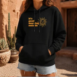 Pretty Sun It'S Good Morning Outside Hoodie in soft fabric with front pocket and adjustable drawstring hood
