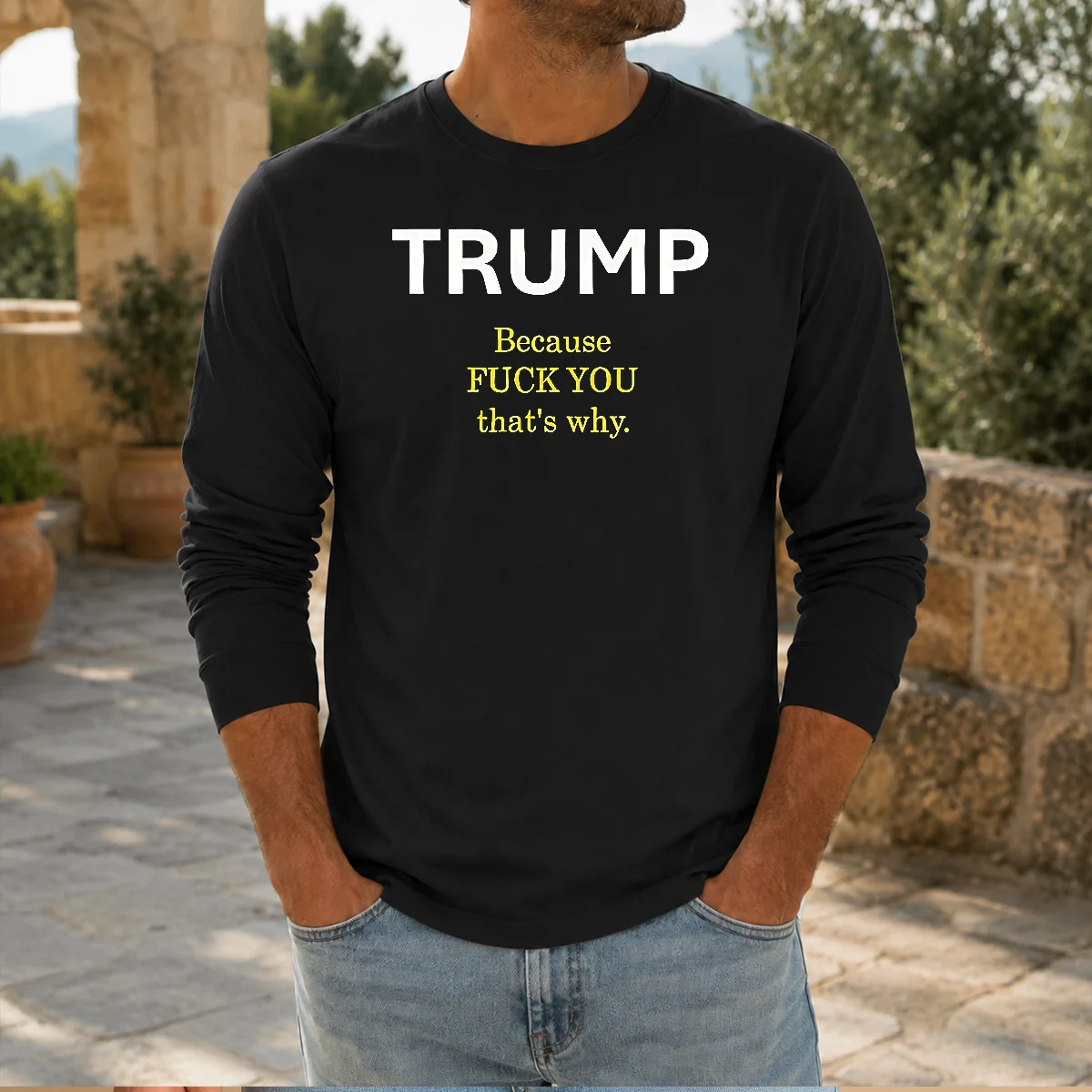 Pretty Trump Because Fck You That'S Why Political Long Sleeve Shirt