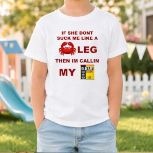 Top If She Don'T Suck Me Like A Crab Leg Then I'M Calling My Old Bay Seasoning Kids T-Shirt