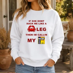 Top If She Don'T Suck Me Like A Crab Leg Then I'M Calling My Old Bay Seasoning Sweater