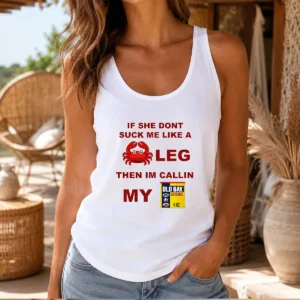 Top If She Don'T Suck Me Like A Crab Leg Then I'M Calling My Old Bay Seasoning Tank Top