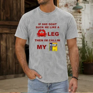 Top If She Don'T Suck Me Like A Crab Leg Then I'M Calling My Old Bay Seasoning Washed T-Shirt