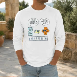 Top Math Problems You'Re Bring Me Down Dude Positive Vibes Only Bruh Long Sleeve Shirt