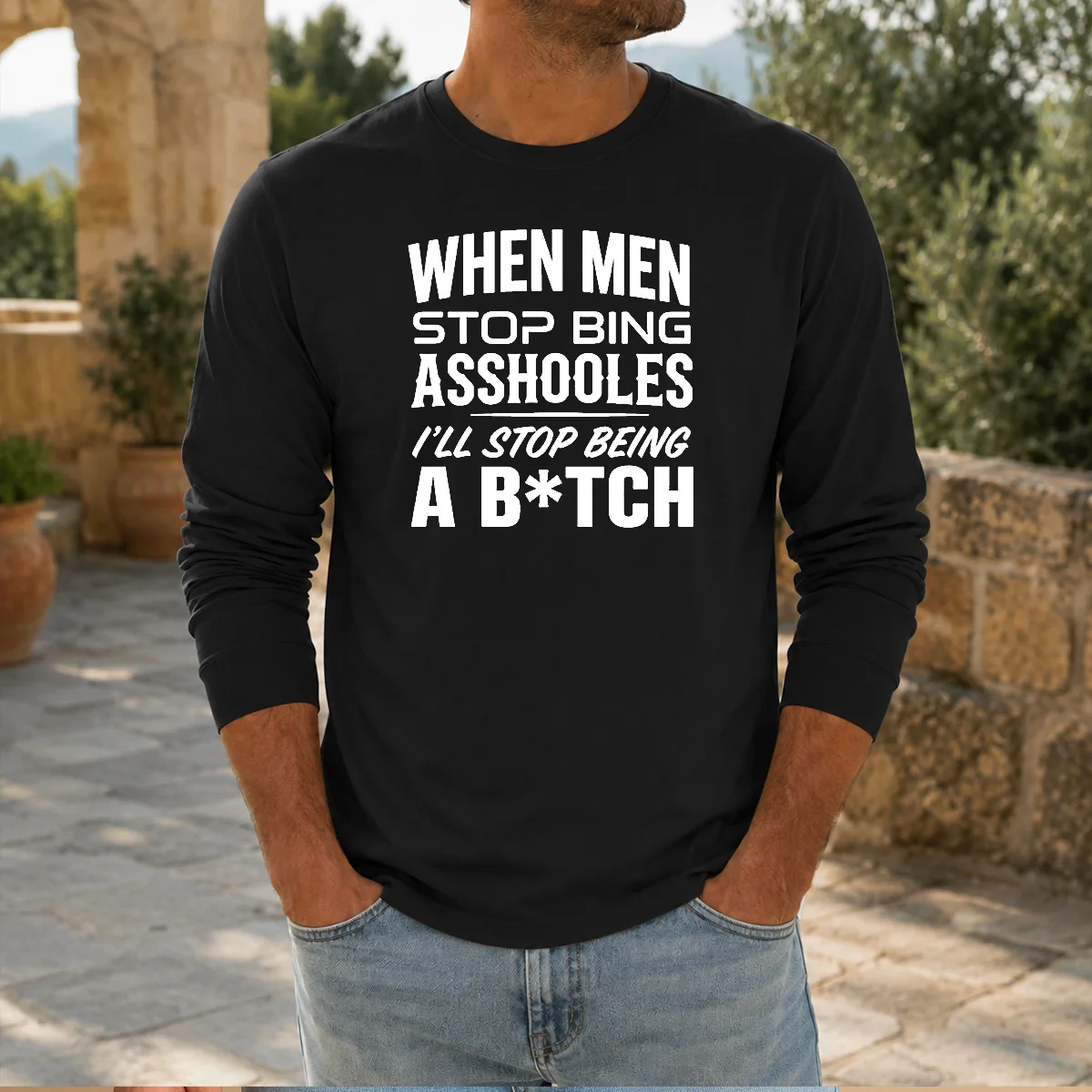 Top When Men Stop Bing Asshooles I'Ll Stop Being A Bitch Long Sleeve Shirt