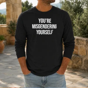Top You'Re Misgendering Yourself Long Sleeve Shirt